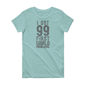 I Got 99 First World Problems - Short Sleeve Women's T-shirt