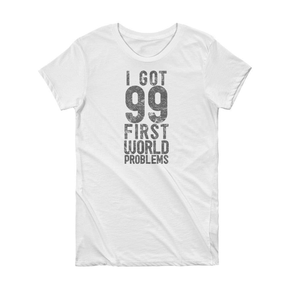 I Got 99 First World Problems - Short Sleeve Women's T-shirt